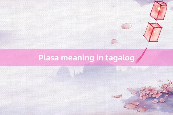 Plasa meaning in tagalog