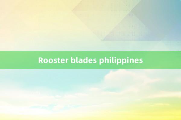 Rooster blades philippines