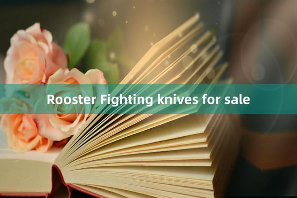 Rooster Fighting knives for sale