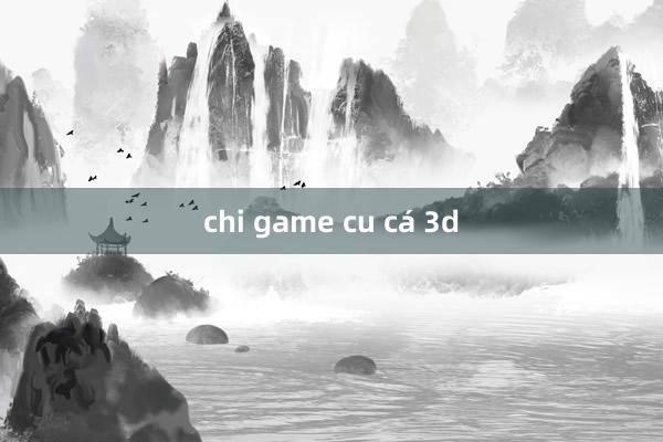 chi game cu cá 3d