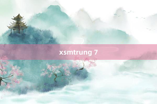 xsmtrung 7