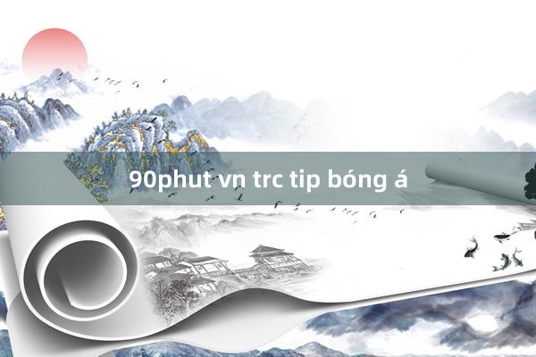 90phut vn trc tip bóng á