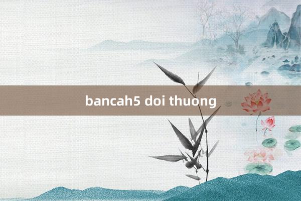 bancah5 doi thuong