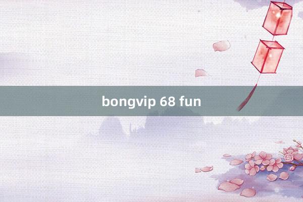 bongvip 68 fun