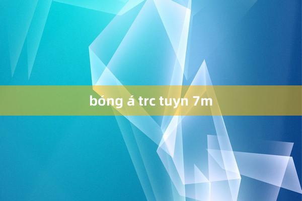 bóng á trc tuyn 7m