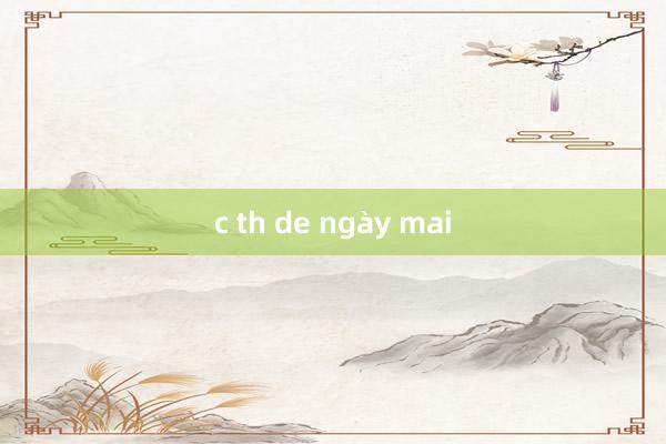 c th de ngày mai