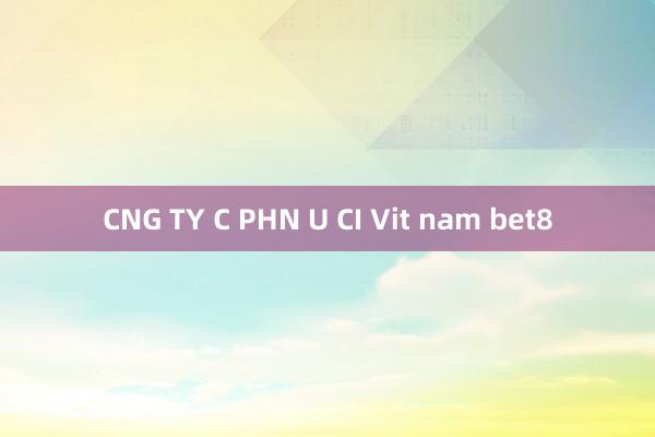 CNG TY C PHN U CI Vit nam bet8