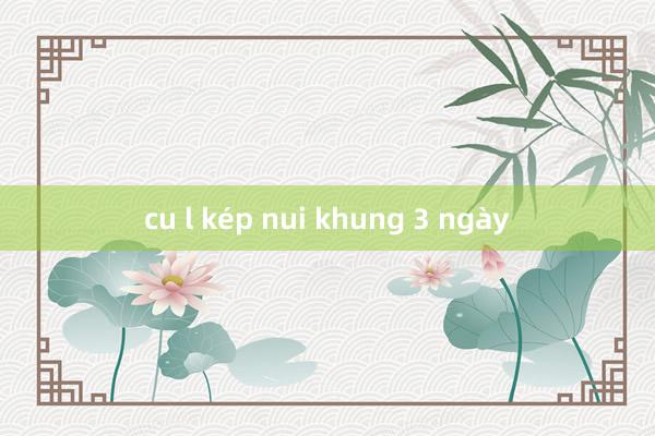 cu l kép nui khung 3 ngày