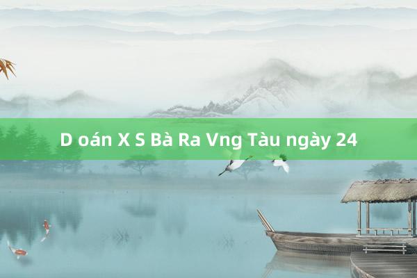 D oán X S Bà Ra Vng Tàu ngày 24