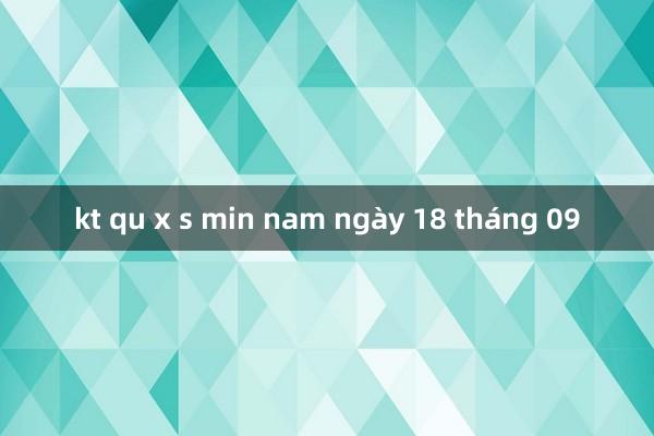 kt qu x s min nam ngày 18 tháng 09