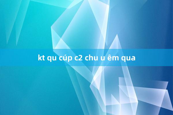 kt qu cúp c2 chu u êm qua