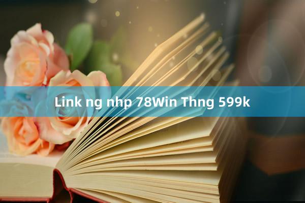 Link ng nhp 78Win Thng 599k