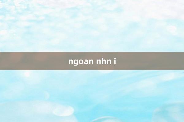 ngoan nhn i