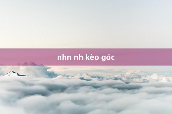 nhn nh kèo góc