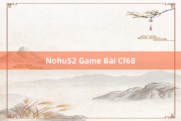 Nohu52 Game Bài Cf68