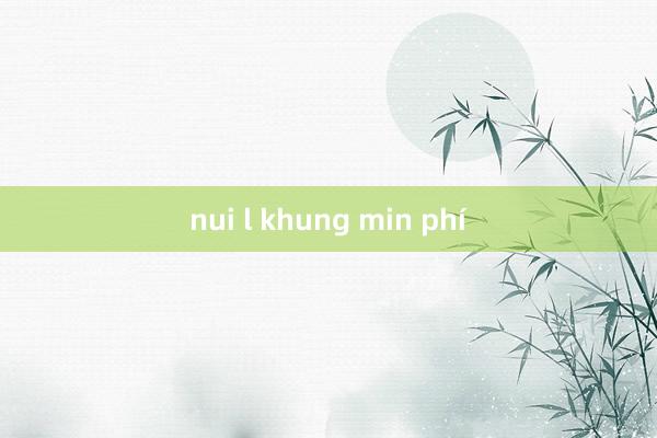 nui l khung min phí