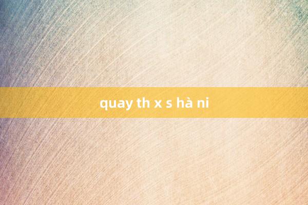 quay th x s hà ni