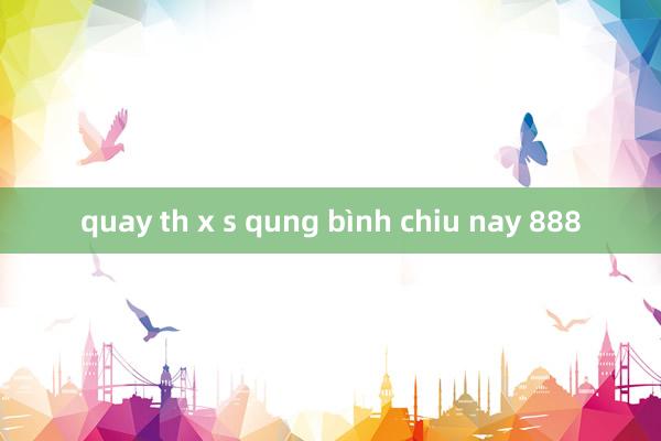 quay th x s qung bình chiu nay 888