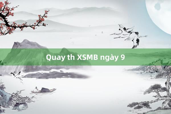 Quay th XSMB ngày 9