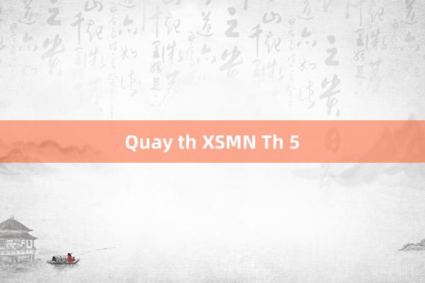 Quay th XSMN Th 5