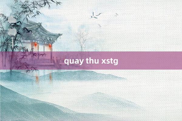 quay thu xstg