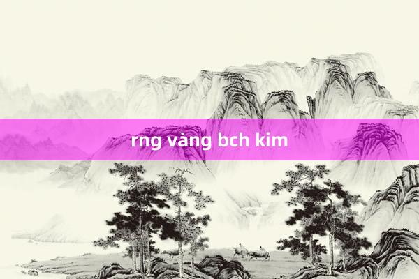 rng vàng bch kim