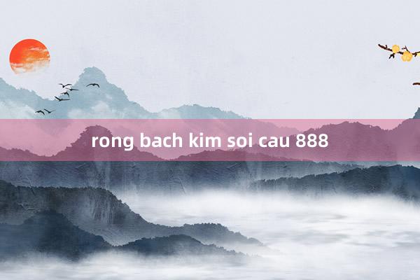 rong bach kim soi cau 888