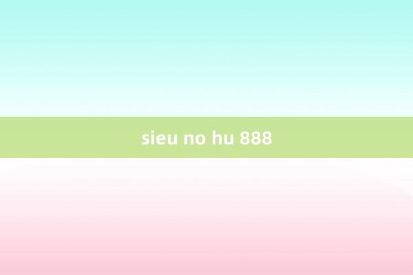 sieu no hu 888