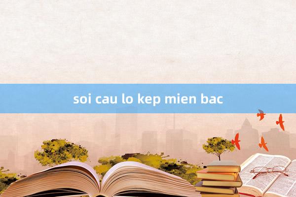 soi cau lo kep mien bac