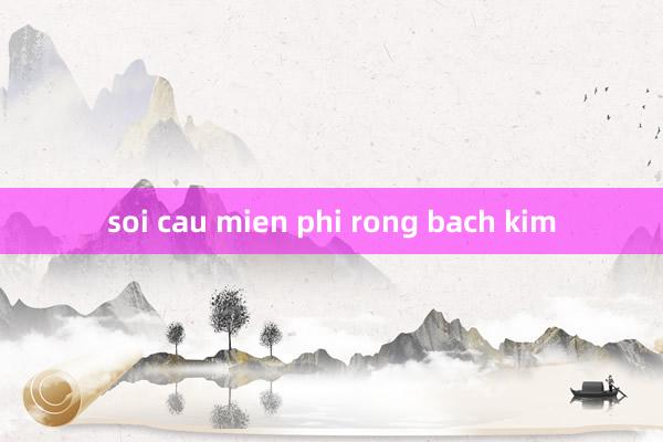 soi cau mien phi rong bach kim