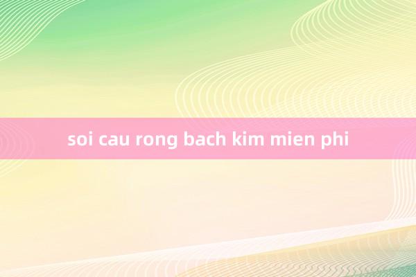 soi cau rong bach kim mien phi