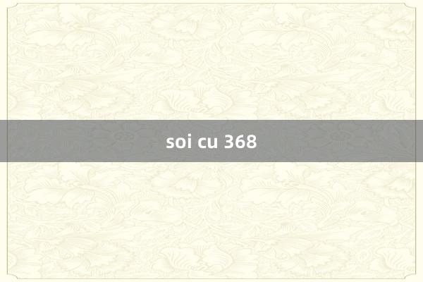 soi cu 368