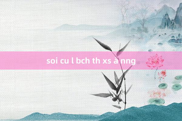 soi cu l bch th xs à nng