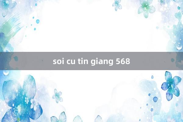 soi cu tin giang 568