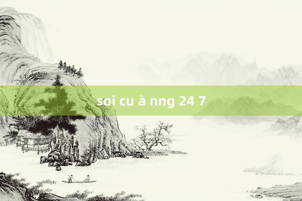 soi cu à nng 24 7