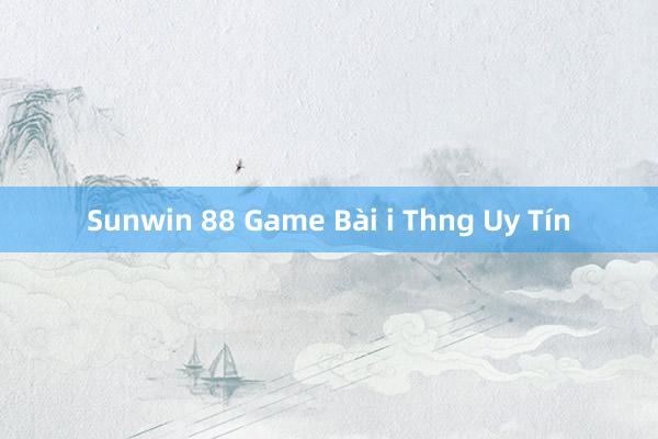 Sunwin 88 Game Bài i Thng Uy Tín