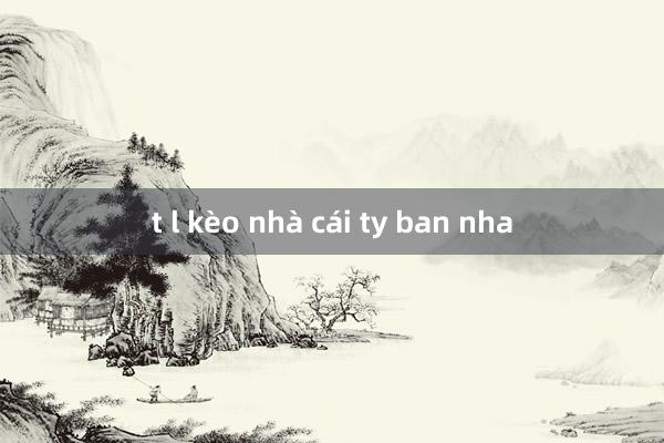 t l kèo nhà cái ty ban nha