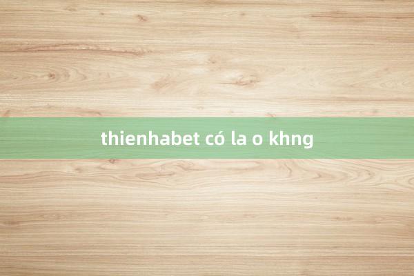 thienhabet có la o khng