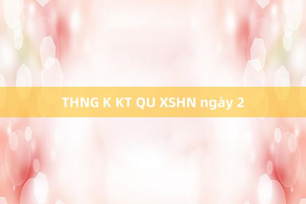 THNG K KT QU XSHN ngày 2