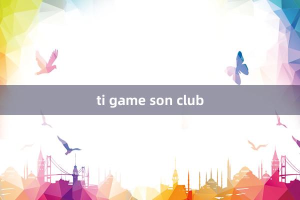 ti game son club