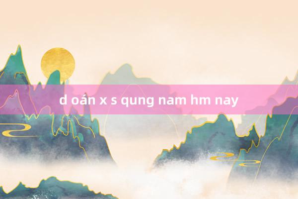 d oán x s qung nam hm nay