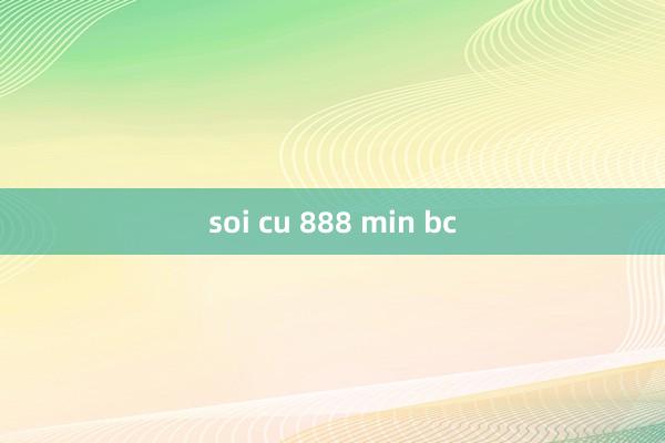 soi cu 888 min bc