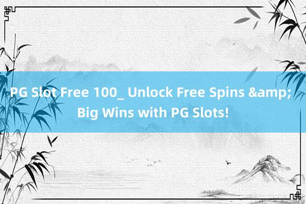 PG Slot Free 100_ Unlock Free Spins & Big Wins with PG Slots!