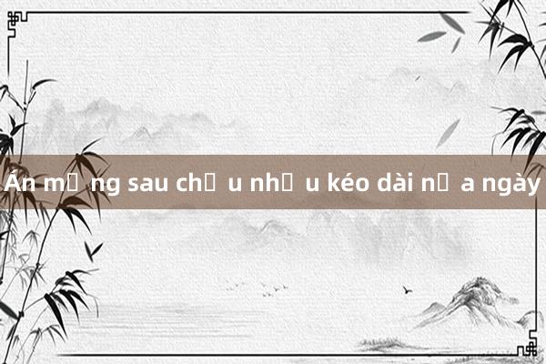 Án mạng sau chầu nhậu kéo dài nửa ngày