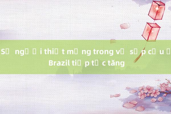 Số người thiệt mạng trong vụ sập cầu ở Brazil tiếp tục tăng