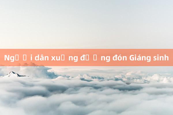 Người dân xuống đường đón Giáng sinh