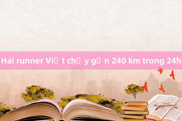 Hai runner Việt chạy gần 240 km trong 24h