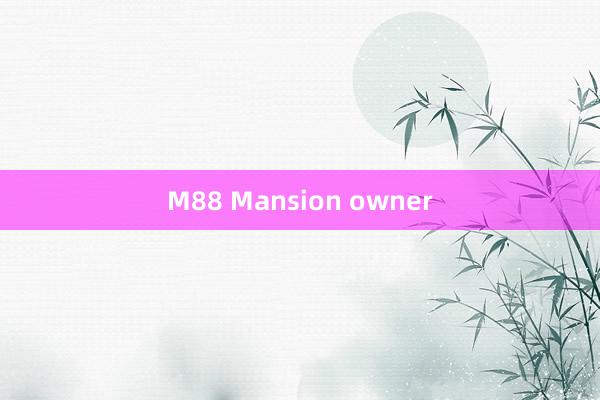 M88 Mansion owner