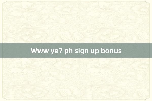 Www ye7 ph sign up bonus