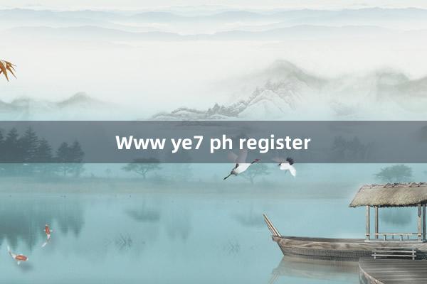 Www ye7 ph register